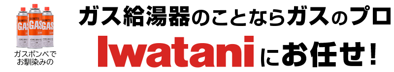 ガス給湯器のことならガスのプロIwataniにお任せ！