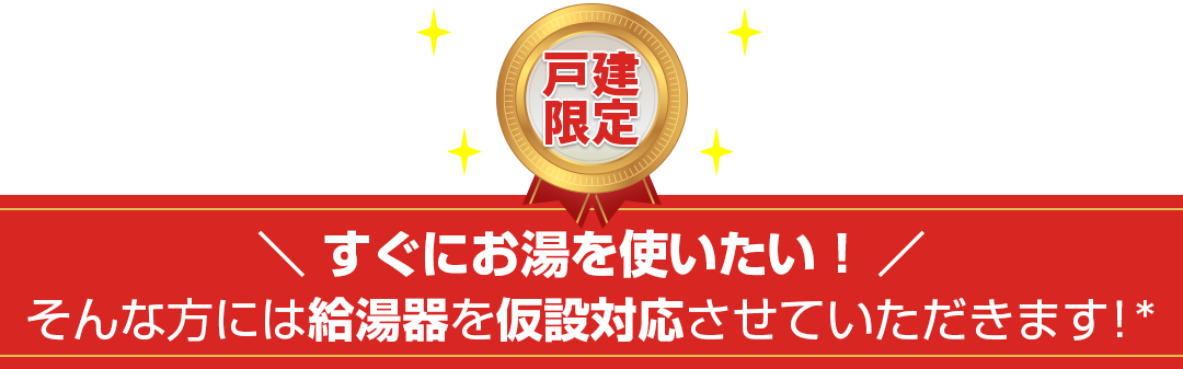 すぐにガスを使いたい！そんな方には
給湯器を仮設対応させていただきます！