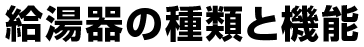 給湯器の種類と機能